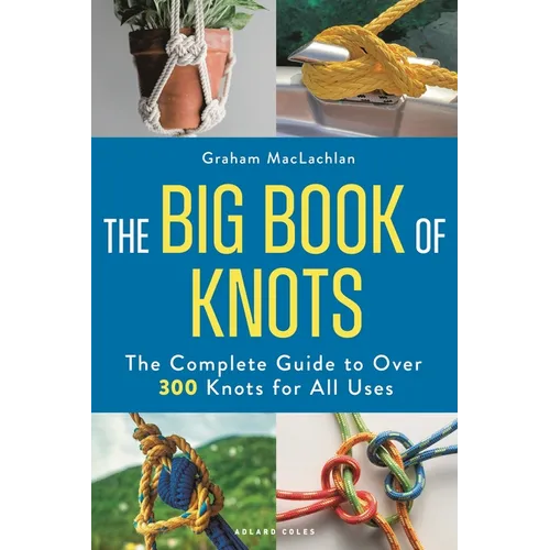 The Big Book of Knots: The Complete Guide to Over 300 Knots for All Uses