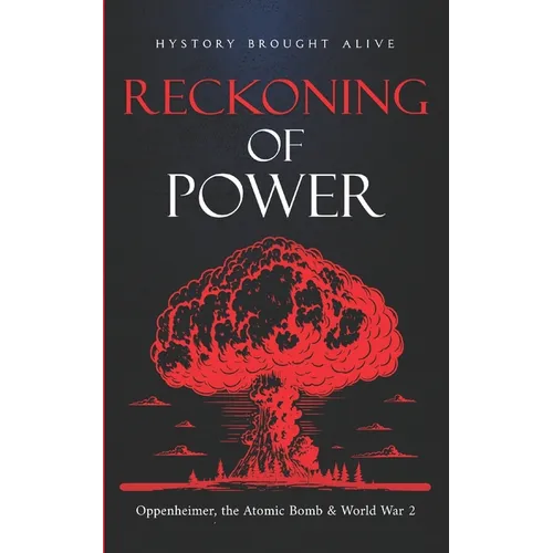 Reckoning of Power: Oppenheimer, the Atomic Bomb & World War 2
