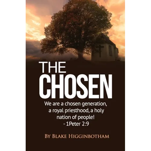 The Chosen: We are a chosen generation, a royal priesthood, a holy nation of people! 1 Peter 2:9