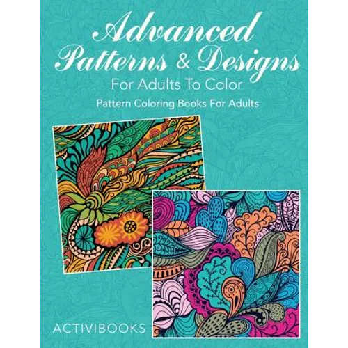 Advanced Patterns & Designs For Adults To Color: Pattern Coloring Books For Adults