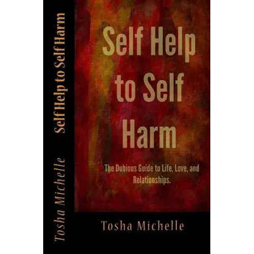 Self Help to Self Harm: The Dubious Guide to Life, Love, and Relationships.