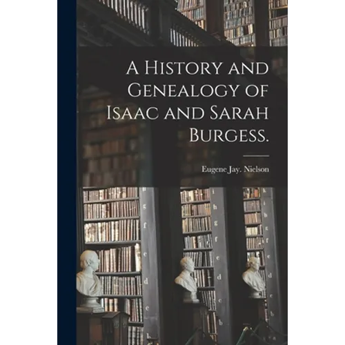 A History and Genealogy of Isaac and Sarah Burgess. - Paperback
