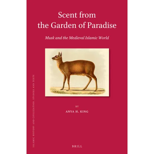 Scent from the Garden of Paradise. Musk and the Medieval Islamic World