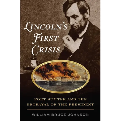 Lincoln's First Crisis: Fort Sumter and the Betrayal of the President - Hardcover