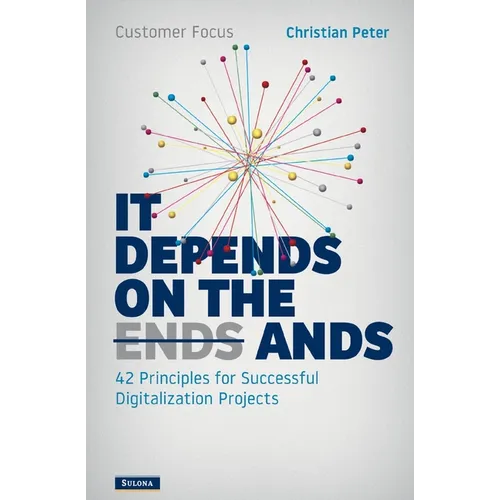 Customer Focus - It Depends on the Ands: 42 Principles for Successful Digitalization Projects
