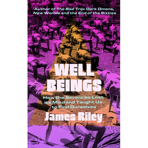 Well Beings: How the Seventies Lost Its Mind and Taught Us to Find Ourselves