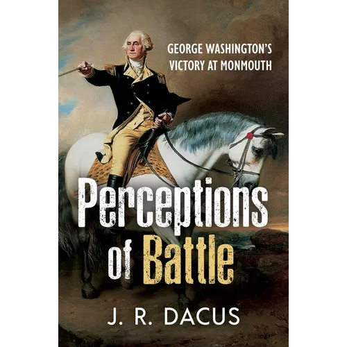 Perceptions of Battle: George Washington's Victory at Monmouth