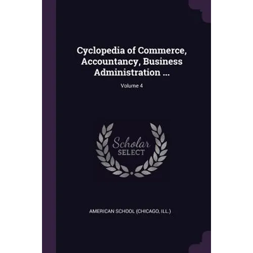 Cyclopedia of Commerce, Accountancy, Business Administration ...; Volume 4