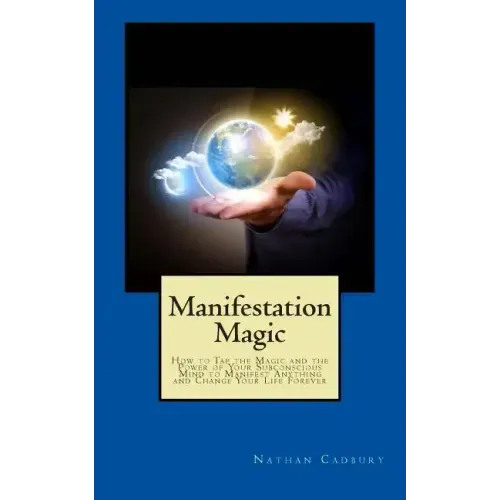 Manifestation Magic: How to Tap the Magic and the Power of Your Subconscious Mind to Manifest Anything and Change Your Life Forever