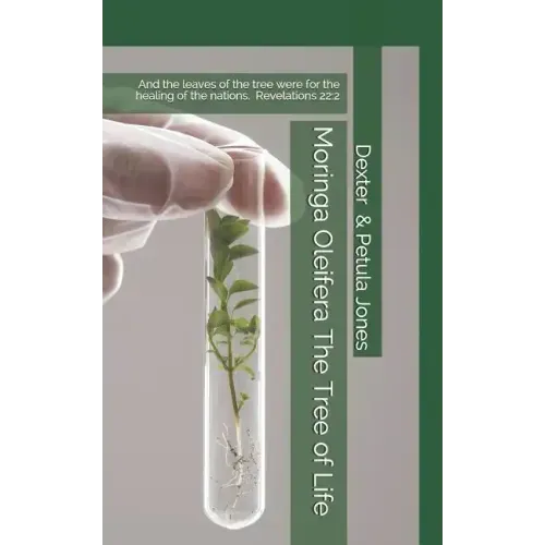 Moringa Oleifera--The Tree of Life: And the Leaves of the Tree Were for the Healing of the Nations.