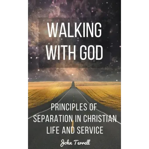 Walking With God: Principles of Separation in Christian Life and Service