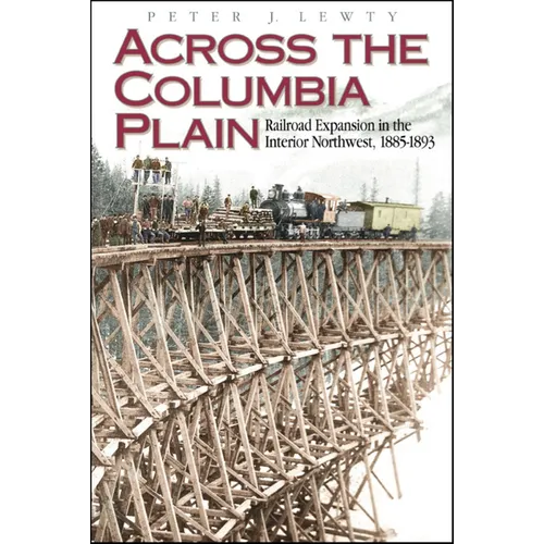 Across the Columbia Plain: Railroad Expansion in the Interior Northwest, 1885-1893