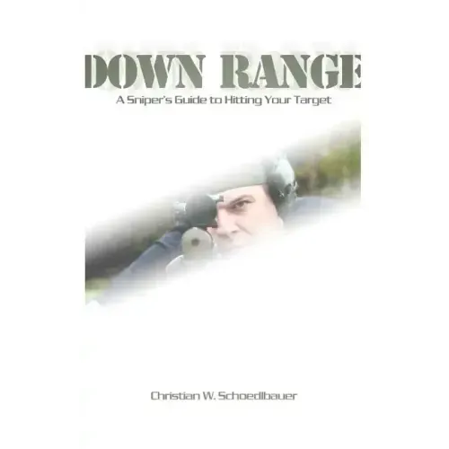 Down Range: A Sniper's Guide to Hitting Your Target