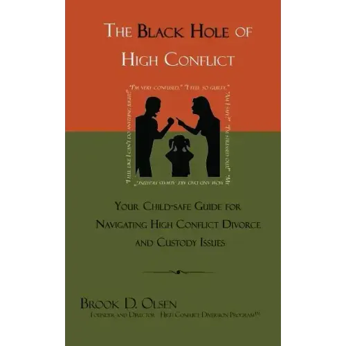 The Black Hole of High Conflict: Your Child-Safe Guide for Navigating High Conflict Divorce and Custody Issues