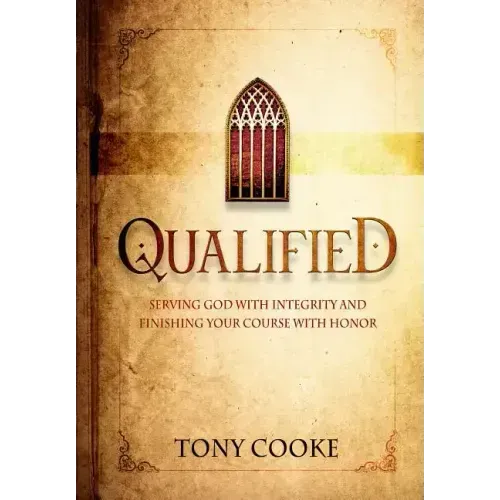 Qualified: Serving God with Integrity & Finishing Your Course with Honor
