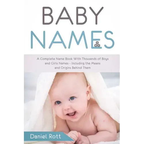 Baby Names: A Complete Name Book With Thousands of Boys and Girls Names - Including the Means and Origins Behind Them