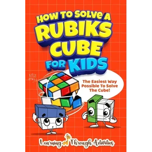 How To Solve A Rubik's Cube For Kids: The Easiest Way Possible To Solve The Cube!