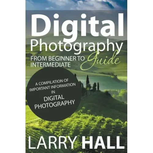 Digital Photography Guide: From Beginner to Intermediate: A Compilation of Important Information in Digital Photography