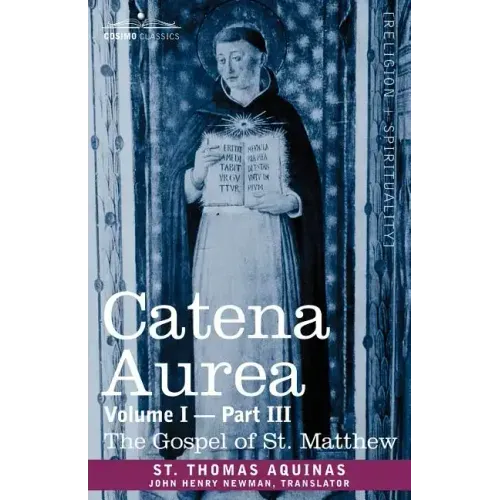 Catena Aurea: Commentary on the Four Gospels, Collected Out of the Works of the Fathers, Volume I Part 3 Gospel of St. Matthew