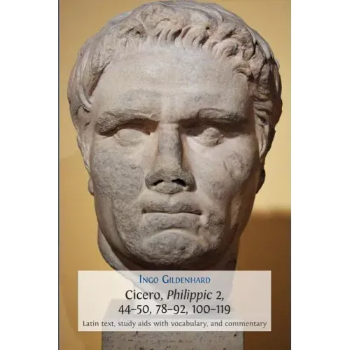 Cicero, Philippic 2, 44-50, 78-92, 100-119: Latin Text, Study Aids with Vocabulary, and Commentary