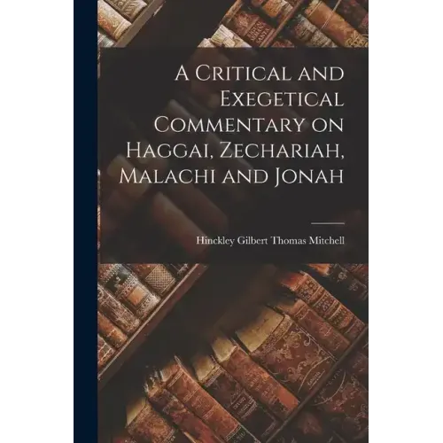 A Critical and Exegetical Commentary on Haggai, Zechariah, Malachi and Jonah