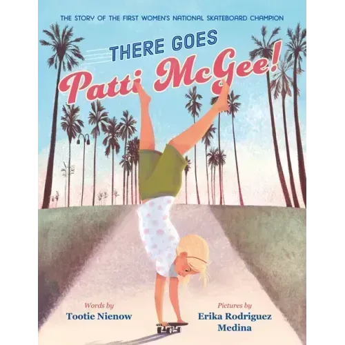 There Goes Patti McGee!: The Story of the First Women's National Skateboard Champion