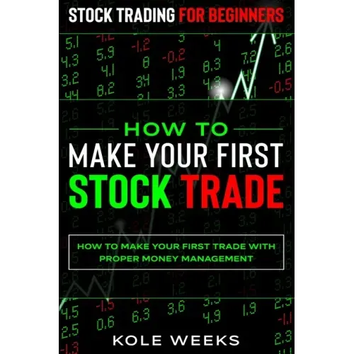 Stock Trading For Beginners: HOW TO MAKE YOUR FIRST STOCK TRADE - How To Make Your First Trade With Proper Money Management