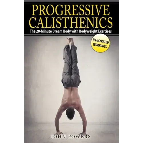 Progressive Calisthenics: The 20-Minute Dream Body with Bodyweight Exercises