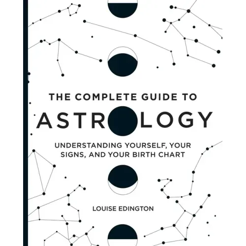 The Complete Guide to Astrology: Understanding Yourself, Your Signs, and Your Birth Chart