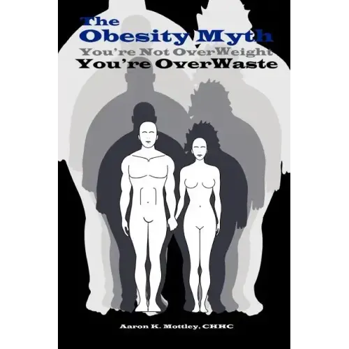 The Obesity Myth You're Not Overweight, You're Overwaste