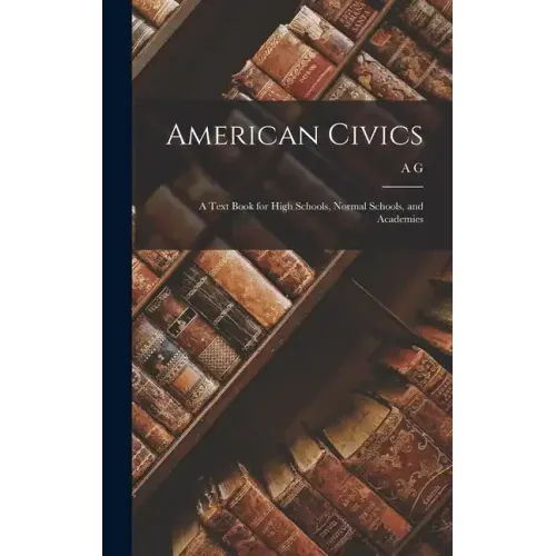 American Civics: A Text Book for High Schools, Normal Schools, and Academies