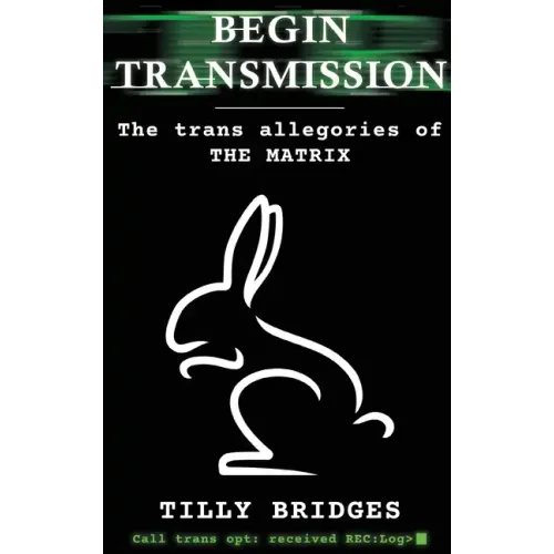 Begin Transmission (hardback): The trans allegories of The Matrix