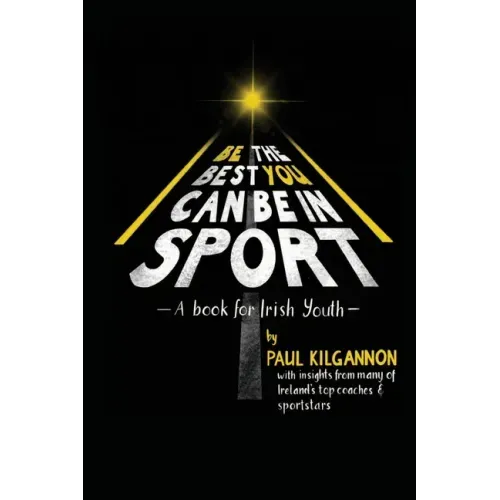 Be the Best You Can Be in Sport- A Book for Irish Youth