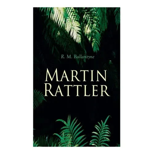 Martin Rattler: Action Thriller: Adventures of a Boy in the Forests of Brazil