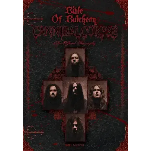 Bible Of Butchery: Cannibal Corpse: The Official Biography