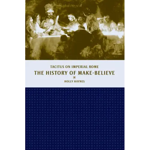 The History of Make-Believe: Tacitus on Imperial Rome