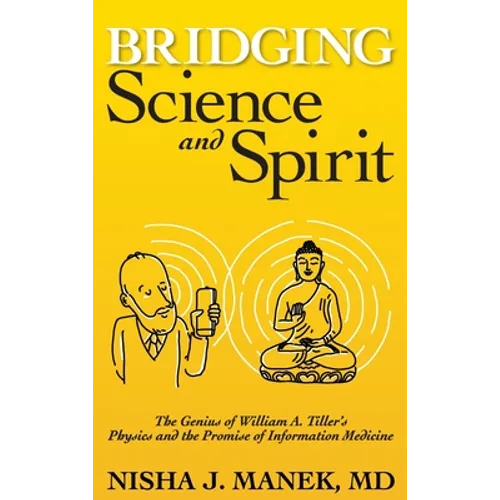 Bridging Science and Spirit: The Genius of William A. Tiller's Physics and the Promise of Information Medicine