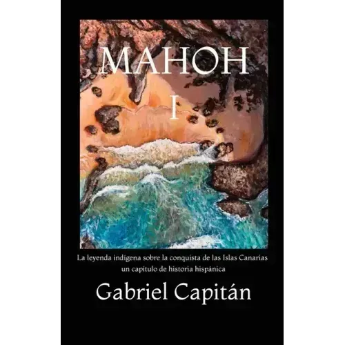 MAHOH Libro I: La leyenda indígena sobre la conquista de las Islas Canarias, un capítulo de historia hispánica.