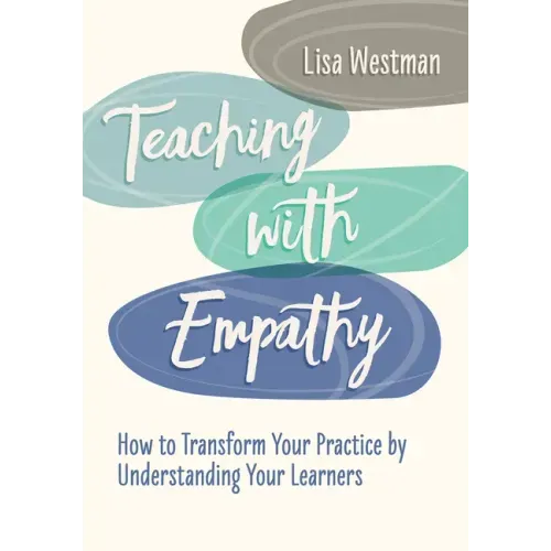 Teaching with Empathy: How to Transform Your Practice by Understanding Your Learners