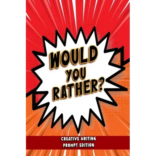 Would You Rather - Creative Writing Prompt Edition: Improve writing skills with brilliant Would You Rather prompts for kids