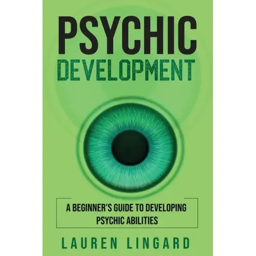 Psychic Development: A Beginner's Guide to Developing Psychic Abilities