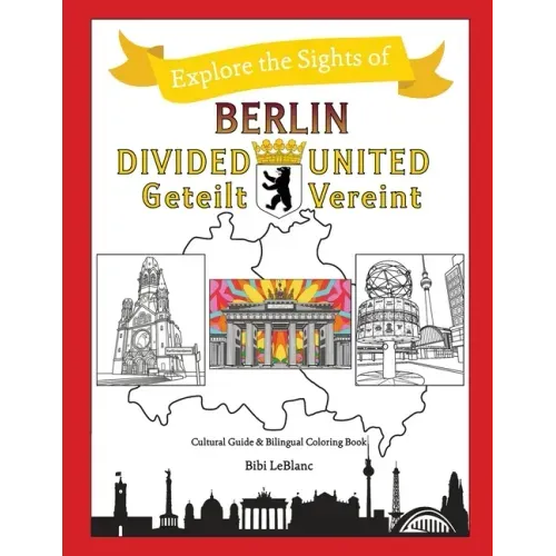 Berlin Divided - Berlin United: Berlin Geteilt - Berlin Vereint