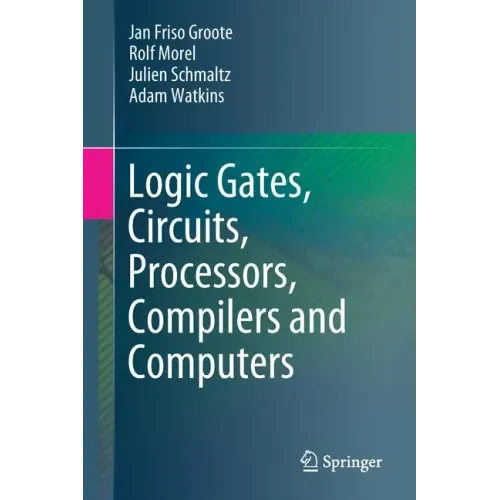 Logic Gates, Circuits, Processors, Compilers and Computers