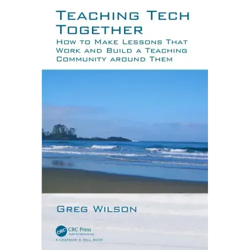 Teaching Tech Together: How to Make Your Lessons Work and Build a Teaching Community around Them