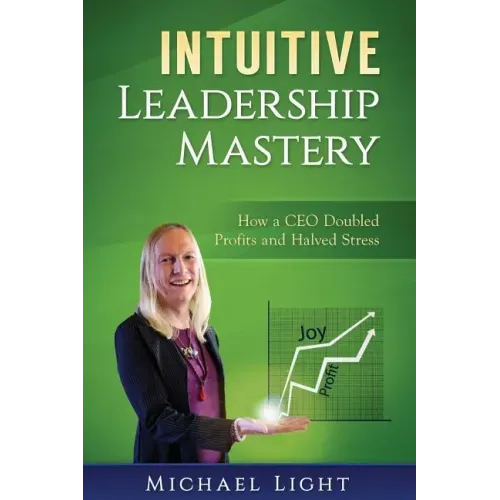 Intuitive Leadership Mastery: How a CEO doubled profits and halved stress