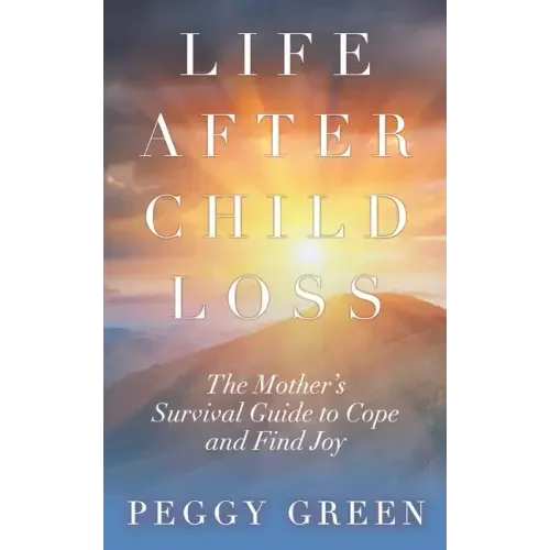 Life after Child Loss: The Mother's Survival Guide to Cope and Find Joy