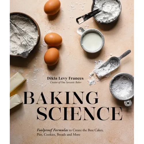 Baking Science: Foolproof Formulas to Create the Best Cakes, Pies, Cookies, Breads and More