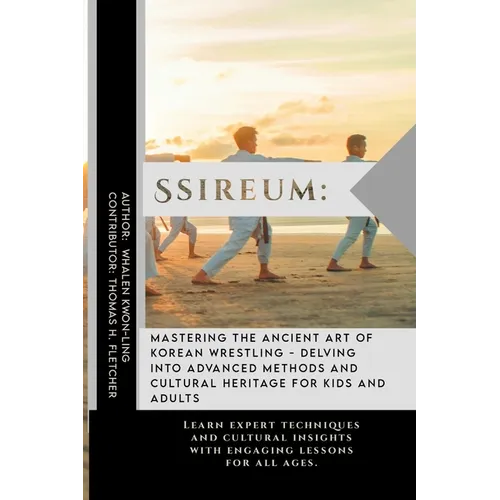 Ssireum: Mastering the Ancient Art of Korean Wrestling - Delving into Advanced Methods and Cultural Heritage for Kids and Adult
