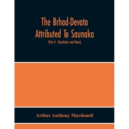 The Brhad-Devata Attributed To Saunaka A Summary Of The Deities And Myths Of The Rig-Veda Critically Edited In The Original Sanskrit With An Introduct