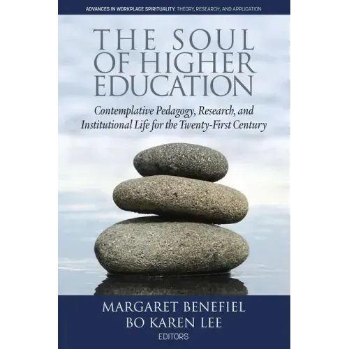 The Soul of Higher Education: Contemplative Pedagogy, Research and Institutional Life for the Twenty-First Century